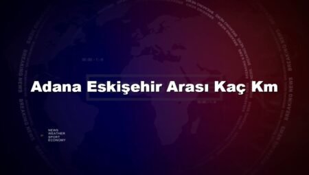 Adana Eskişehir Arası Kaç Km
