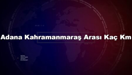 Adana Kahramanmaraş Arası Kaç Km