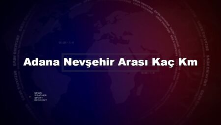 Adana Nevşehir Arası Kaç Km