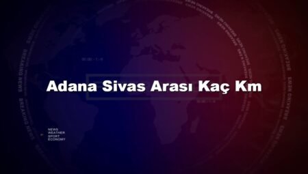 Adana Sivas Arası Kaç Km