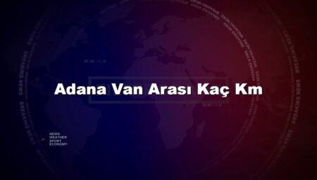 Adana Van Arası Kaç Km