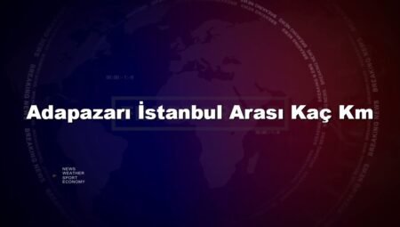 Adapazarı İstanbul Arası Kaç Km