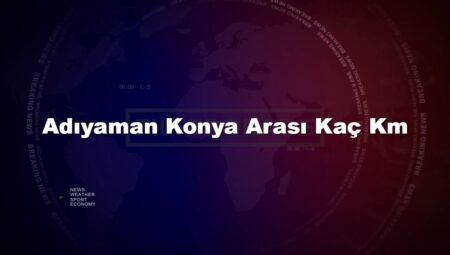 Adıyaman Konya Arası Kaç Km