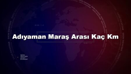Adıyaman Maraş Arası Kaç Km