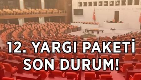12. Yargı Paketi ne zaman çıkacak? Meclis’te son durum ve Nisan 2026 gelişmeleri neler?