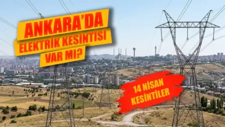 14 Nisan 2026 Ankara Elektrik Kesintisi: Hangi İlçelerde Elektrikler Kesilecek?