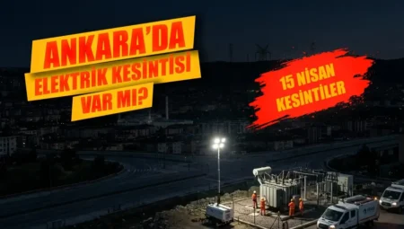 15 Nisan 2026 Ankara Elektrik Kesintisi Listesi: Hangi İlçelerde Kesinti Olacak?