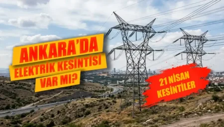 21 Nisan 2026 Ankara elektrik kesintisi: Hangi ilçelerde elektrikler ne zaman gelecek?