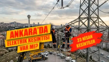 23 Nisan 2026 Ankara elektrik kesintisi listesi: Elektrikler hangi ilçelerde kesik?