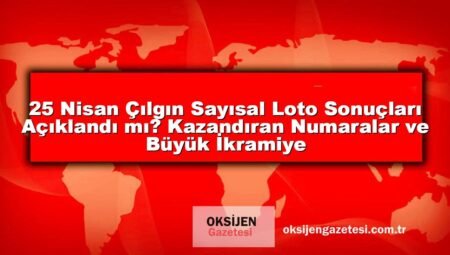 25 Nisan Çılgın Sayısal Loto Sonuçları Açıklandı mı? Kazandıran Numaralar ve Büyük İkramiye