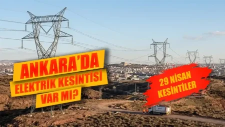 29 Nisan 2026 Ankara elektrik kesintisi listesi: Hangi ilçelerde elektrik ne zaman gelecek?