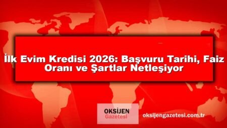 İlk Evim Kredisi 2026: Başvuru Tarihi, Faiz Oranı ve Şartlar Netleşiyor