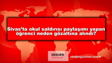 Sivas’ta okul saldırısı paylaşımı yapan öğrenci neden gözaltına alındı?