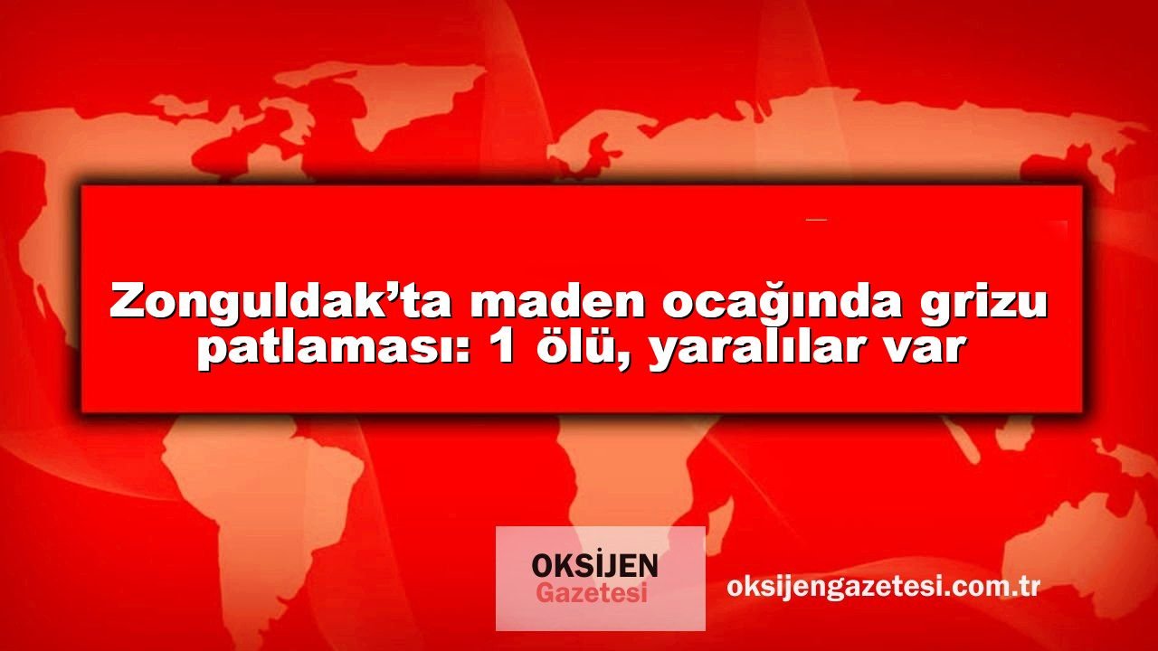 Zonguldak’ta maden ocağında grizu patlaması: 1 ölü, yaralılar var